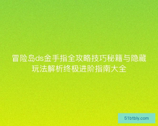 冒险岛ds金手指全攻略技巧秘籍与隐藏玩法解析终极进阶指南大全