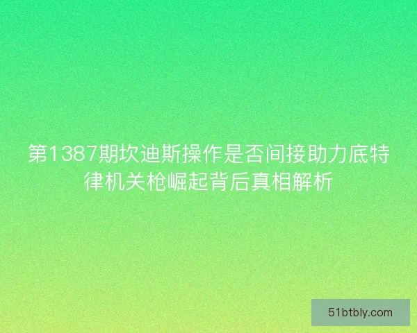 第1387期坎迪斯操作是否间接助力底特律机关枪崛起背后真相解析